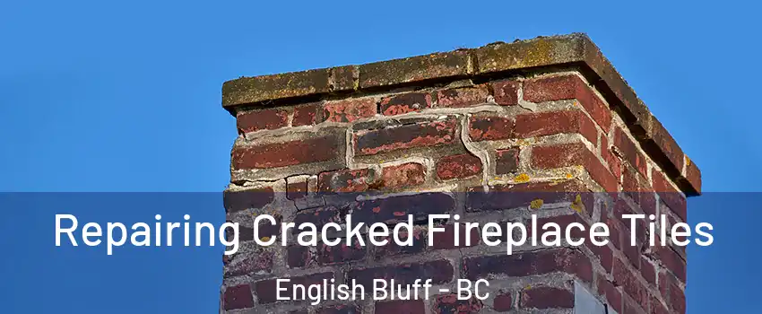 Repairing Cracked Fireplace Tiles English Bluff - BC