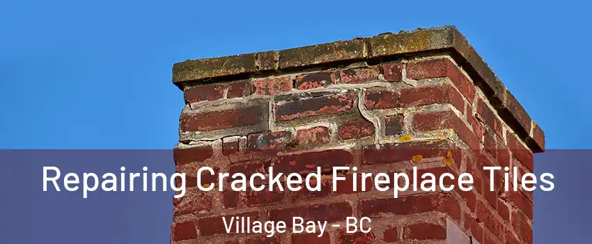 Repairing Cracked Fireplace Tiles Village Bay - BC