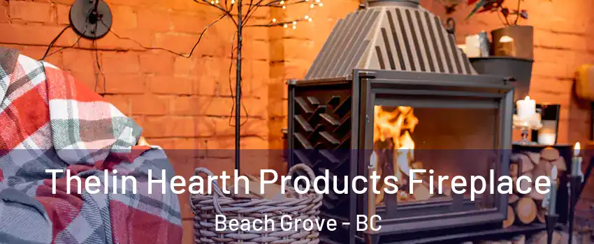 Thelin Hearth Products Fireplace Beach Grove - BC