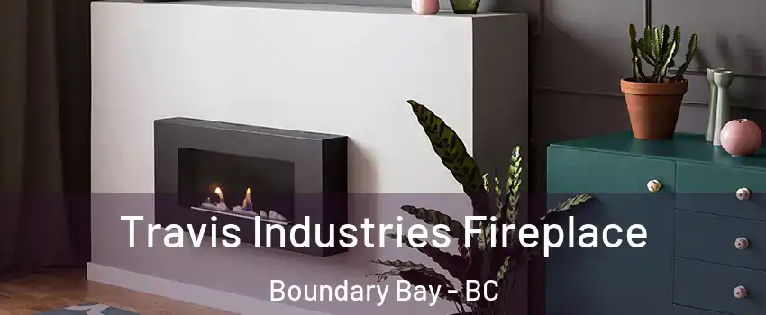 Travis Industries Fireplace Boundary Bay - BC