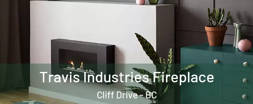 Travis Industries Fireplace Cliff Drive - BC