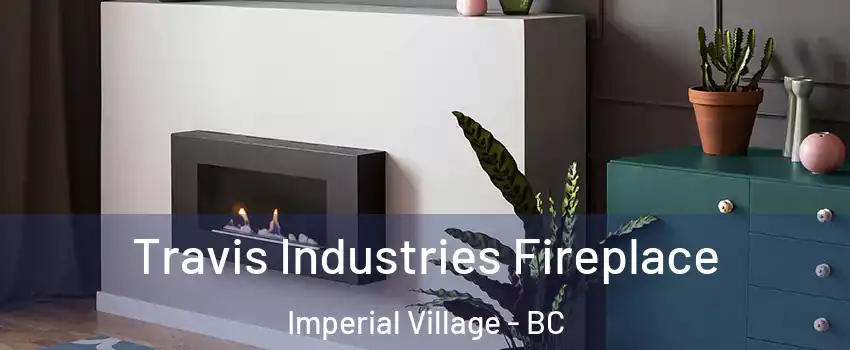 Travis Industries Fireplace Imperial Village - BC