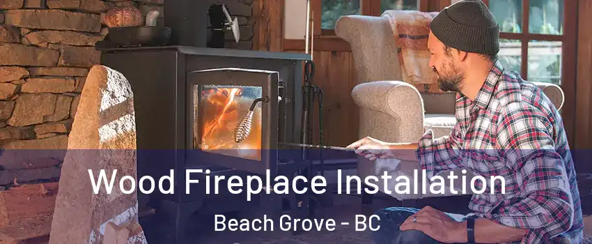 Wood Fireplace Installation Beach Grove - BC