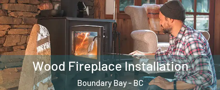  Wood Fireplace Installation Boundary Bay - BC