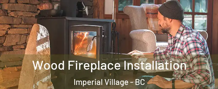 Wood Fireplace Installation Imperial Village - BC