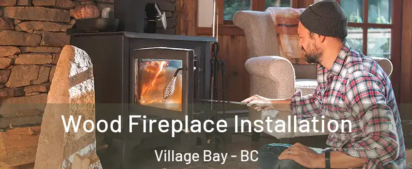Wood Fireplace Installation Village Bay - BC