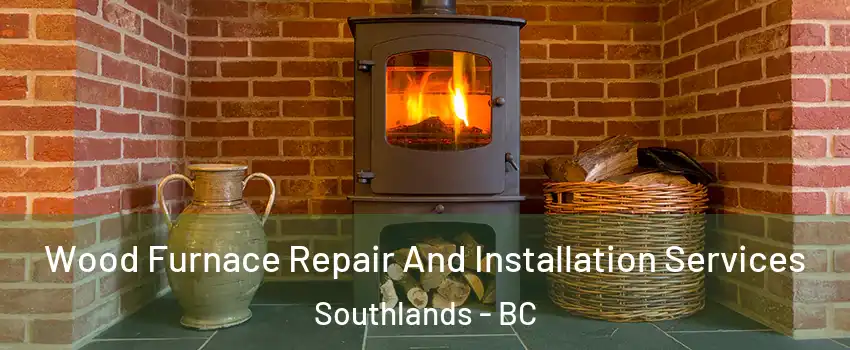 Wood Furnace Repair And Installation Services Southlands - BC