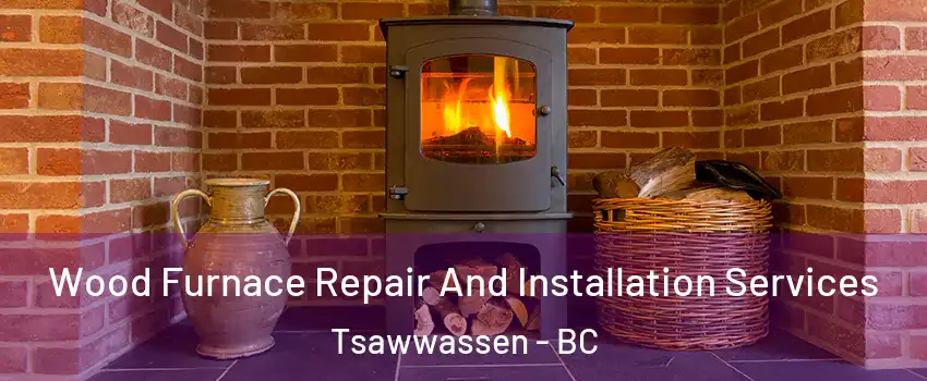  Wood Furnace Repair And Installation Services Tsawwassen - BC