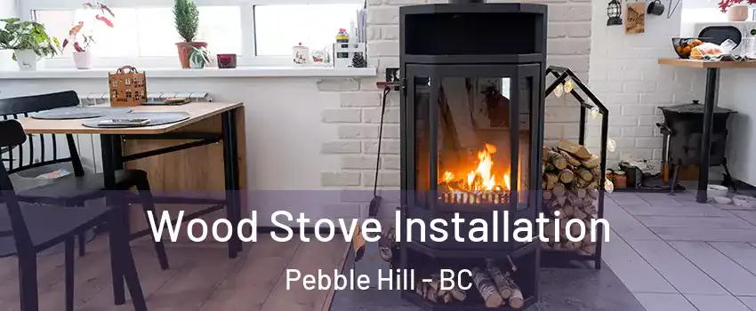 Wood Stove Installation Pebble Hill - BC