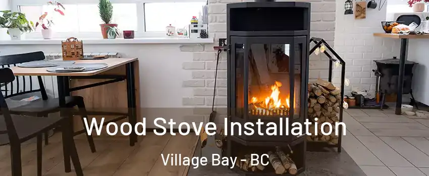 Wood Stove Installation Village Bay - BC