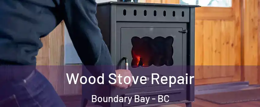 Wood Stove Repair Boundary Bay - BC