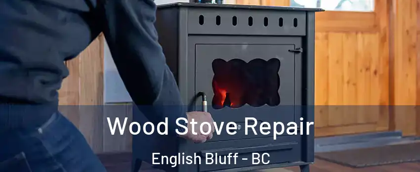  Wood Stove Repair English Bluff - BC