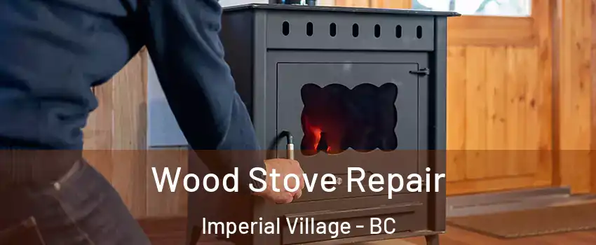  Wood Stove Repair Imperial Village - BC