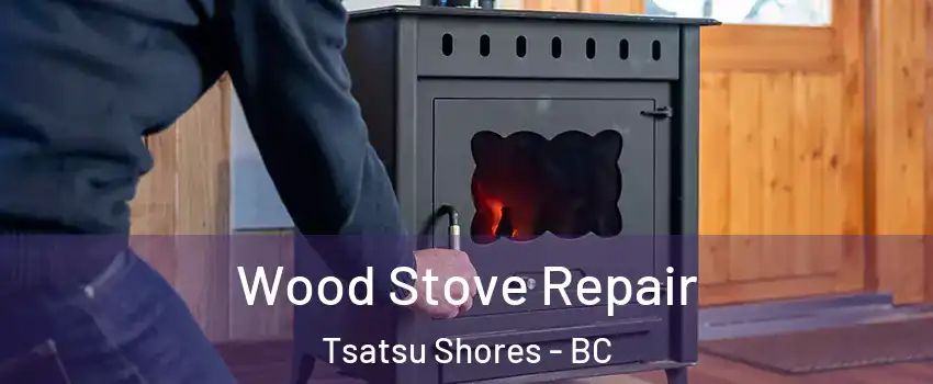 Wood Stove Repair Tsatsu Shores - BC